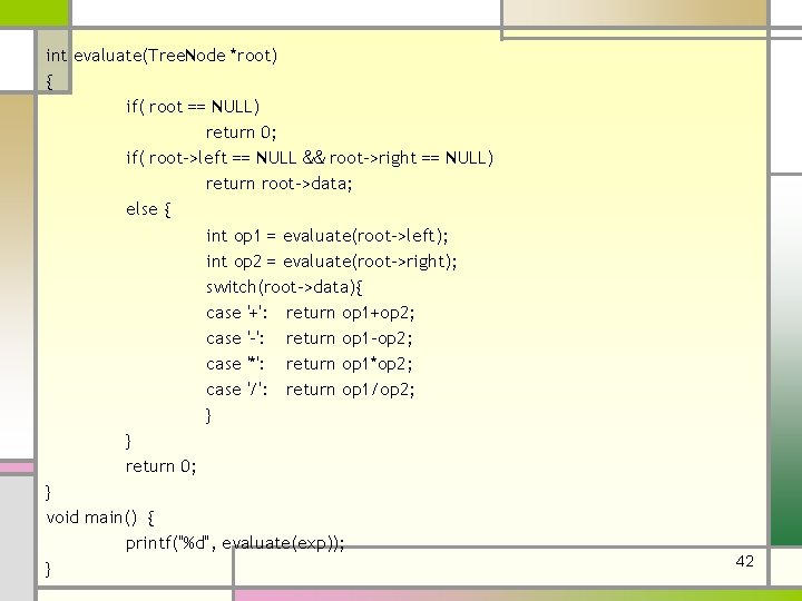 int evaluate(Tree. Node *root) { if( root == NULL) return 0; if( root->left ==