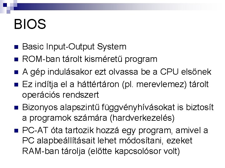BIOS n n n Basic Input-Output System ROM-ban tárolt kisméretű program A gép indulásakor