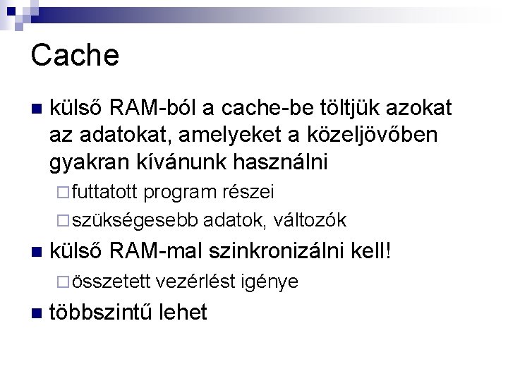 Cache n külső RAM-ból a cache-be töltjük azokat az adatokat, amelyeket a közeljövőben gyakran
