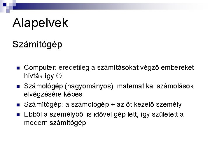 Alapelvek Számítógép n n Computer: eredetileg a számításokat végző embereket hívták így Számológép (hagyományos):