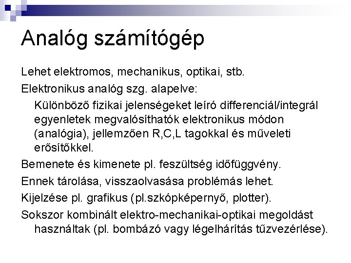 Analóg számítógép Lehet elektromos, mechanikus, optikai, stb. Elektronikus analóg szg. alapelve: Különböző fizikai jelenségeket