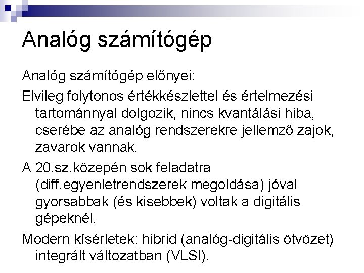 Analóg számítógép előnyei: Elvileg folytonos értékkészlettel és értelmezési tartománnyal dolgozik, nincs kvantálási hiba, cserébe