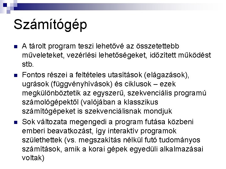 Számítógép n n n A tárolt program teszi lehetővé az összetettebb műveleteket, vezérlési lehetőségeket,