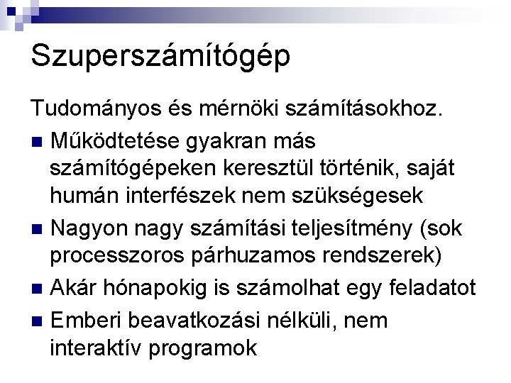 Szuperszámítógép Tudományos és mérnöki számításokhoz. n Működtetése gyakran más számítógépeken keresztül történik, saját humán