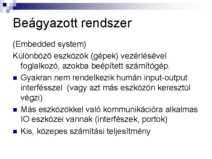 Beágyazott rendszer (Embedded system) Különböző eszközök (gépek) vezérlésével foglalkozó, azokba beépített számítógép. n Gyakran