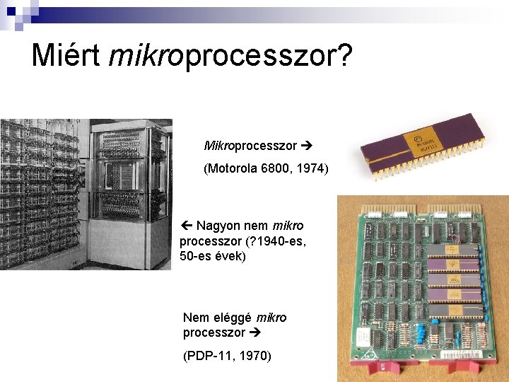 Miért mikroprocesszor? Mikroprocesszor (Motorola 6800, 1974) Nagyon nem mikro processzor (? 1940 -es, 50