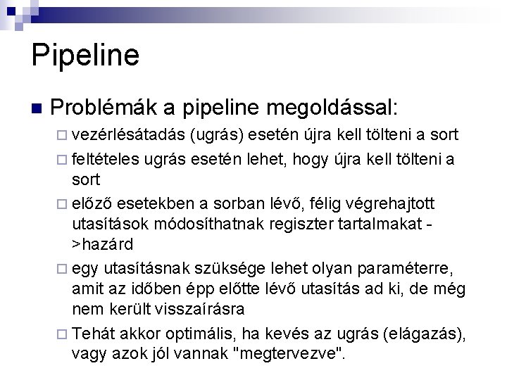 Pipeline n Problémák a pipeline megoldással: ¨ vezérlésátadás (ugrás) esetén újra kell tölteni a