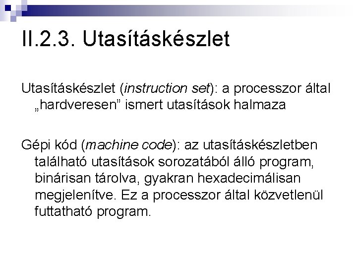 II. 2. 3. Utasításkészlet (instruction set): a processzor által „hardveresen” ismert utasítások halmaza Gépi