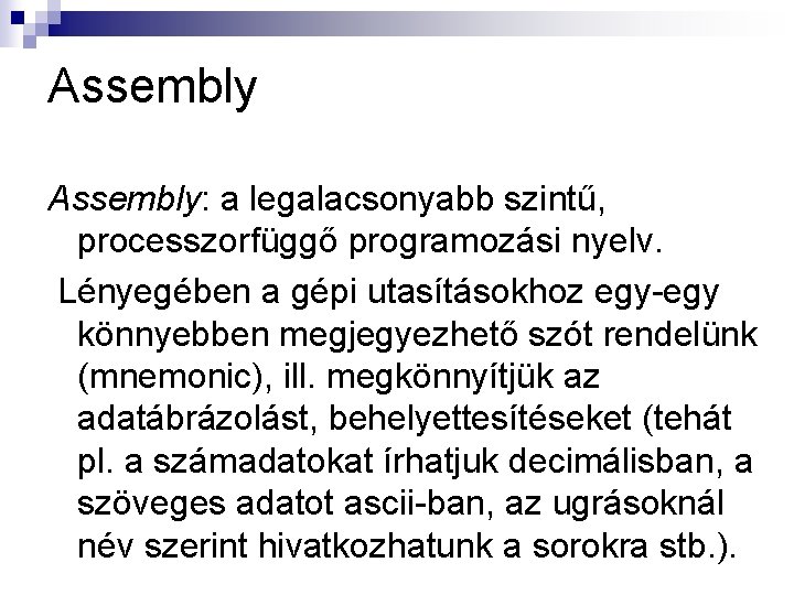 Assembly: a legalacsonyabb szintű, processzorfüggő programozási nyelv. Lényegében a gépi utasításokhoz egy-egy könnyebben megjegyezhető