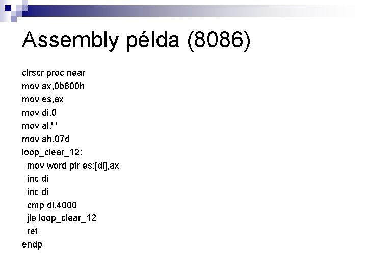 Assembly példa (8086) clrscr proc near mov ax, 0 b 800 h mov es,