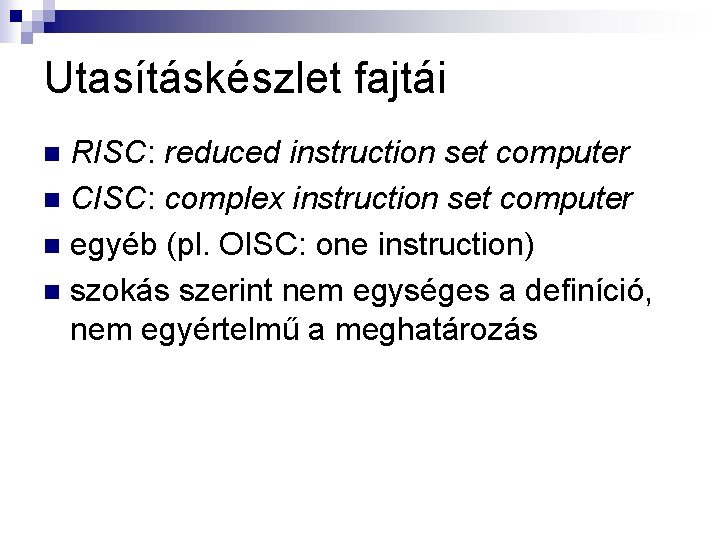 Utasításkészlet fajtái RISC: reduced instruction set computer n CISC: complex instruction set computer n