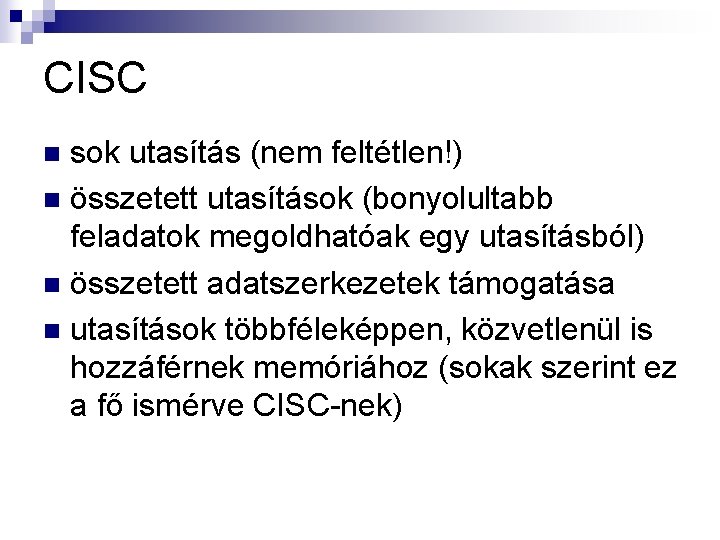 CISC sok utasítás (nem feltétlen!) n összetett utasítások (bonyolultabb feladatok megoldhatóak egy utasításból) n
