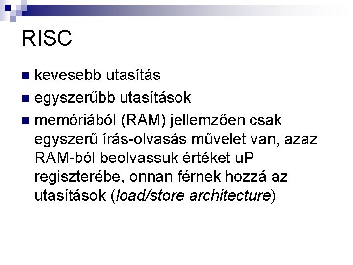 RISC kevesebb utasítás n egyszerűbb utasítások n memóriából (RAM) jellemzően csak egyszerű írás-olvasás művelet