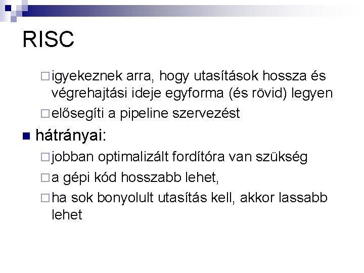 RISC ¨ igyekeznek arra, hogy utasítások hossza és végrehajtási ideje egyforma (és rövid) legyen