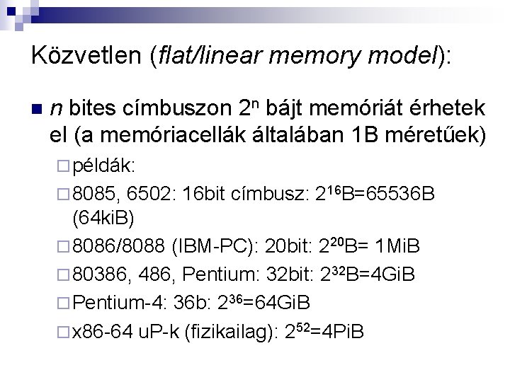 Közvetlen (flat/linear memory model): n n bites címbuszon 2 n bájt memóriát érhetek el