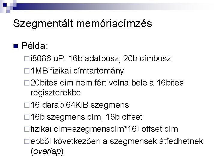 Szegmentált memóriacímzés n Példa: ¨ i 8086 u. P: 16 b adatbusz, 20 b