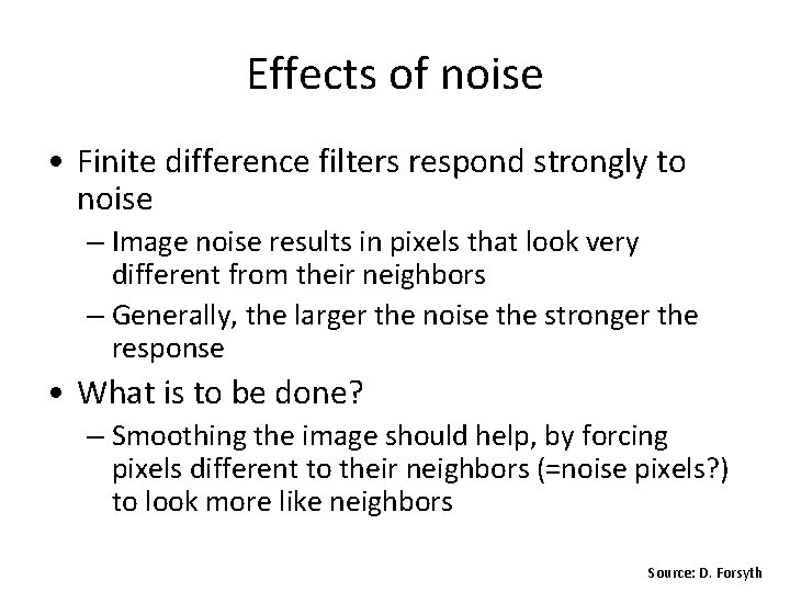 Effects of noise • Finite difference filters respond strongly to noise – Image noise