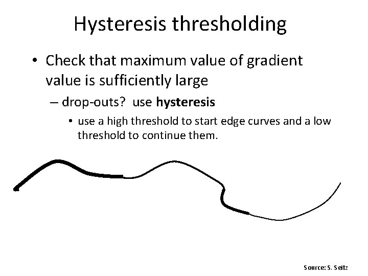 Hysteresis thresholding • Check that maximum value of gradient value is sufficiently large –