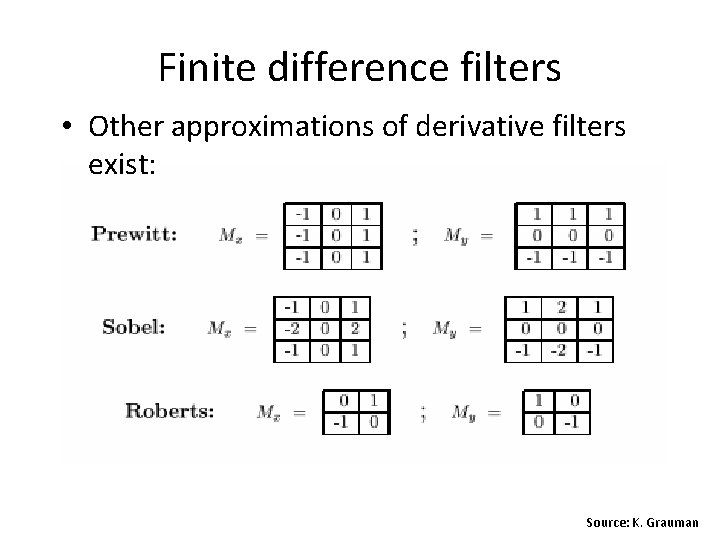 Finite difference filters • Other approximations of derivative filters exist: Source: K. Grauman 