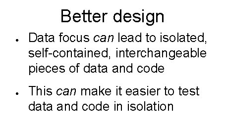 Better design ● ● Data focus can lead to isolated, self-contained, interchangeable pieces of