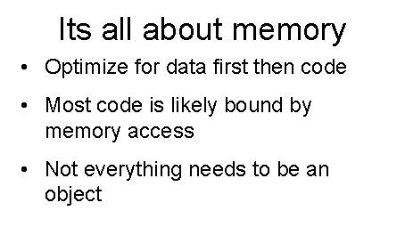 Its all about memory • Optimize for data first then code • Most code