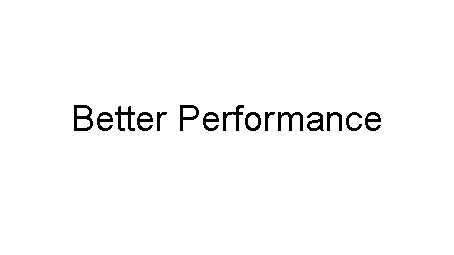 Better Performance 