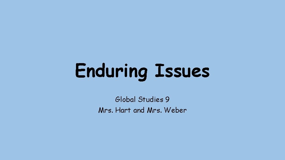 Enduring Issues Global Studies 9 Mrs. Hart and Mrs. Weber 