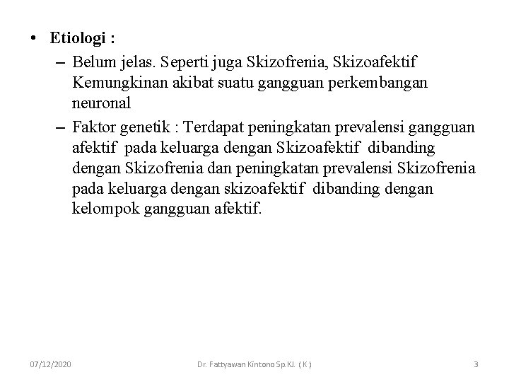  • Etiologi : – Belum jelas. Seperti juga Skizofrenia, Skizoafektif Kemungkinan akibat suatu