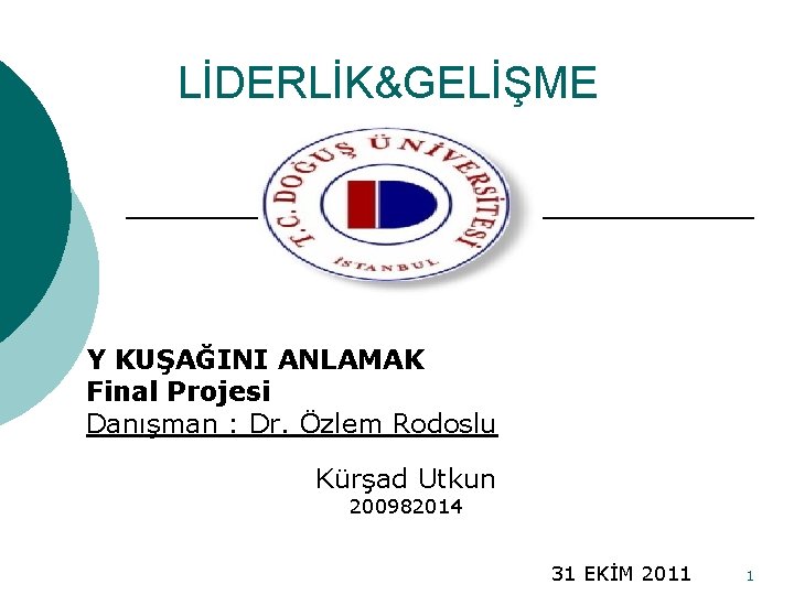 LİDERLİK&GELİŞME Y KUŞAĞINI ANLAMAK Final Projesi Danışman : Dr. Özlem Rodoslu Kürşad Utkun 200982014