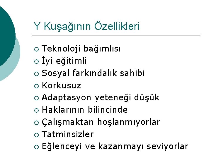 Y Kuşağının Özellikleri Teknoloji bağımlısı ¡ İyi eğitimli ¡ Sosyal farkındalık sahibi ¡ Korkusuz