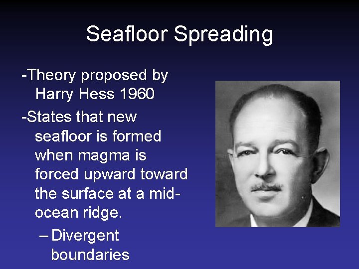 Seafloor Spreading -Theory proposed by Harry Hess 1960 -States that new seafloor is formed Seafloor Spreading -Theory proposed by Harry Hess 1960 -States that new seafloor is formed