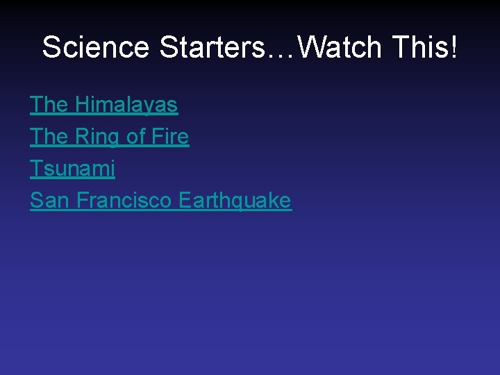 Science Starters…Watch This! The Himalayas The Ring of Fire Tsunami San Francisco Earthquake Science Starters…Watch This! The Himalayas The Ring of Fire Tsunami San Francisco Earthquake
