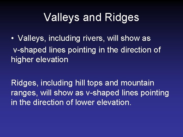Valleys and Ridges • Valleys, including rivers, will show as v-shaped lines pointing in Valleys and Ridges • Valleys, including rivers, will show as v-shaped lines pointing in
