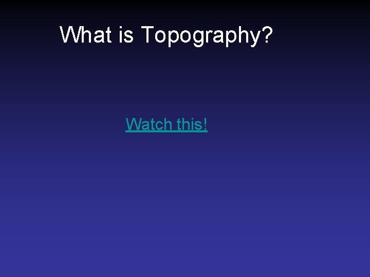 What is Topography? Watch this! What is Topography? Watch this!