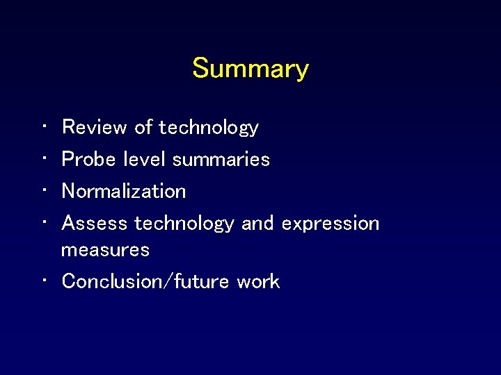Summary • • Review of technology Probe level summaries Normalization Assess technology and expression Summary • • Review of technology Probe level summaries Normalization Assess technology and expression