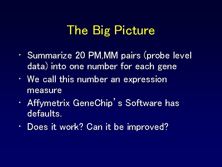 The Big Picture • Summarize 20 PM, MM pairs (probe level data) into one The Big Picture • Summarize 20 PM, MM pairs (probe level data) into one