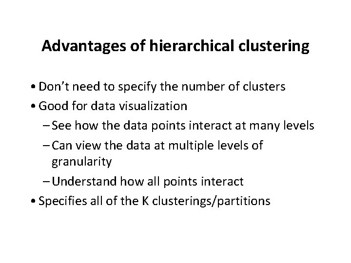 Advantages of hierarchical clustering • Don’t need to specify the number of clusters •