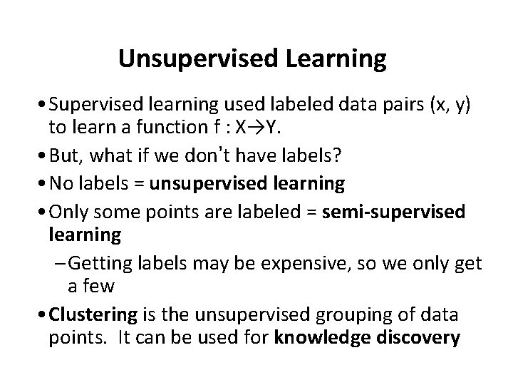 Unsupervised Learning • Supervised learning used labeled data pairs (x, y) to learn a