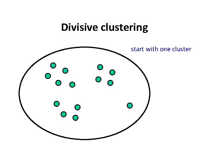 Divisive clustering start with one cluster 