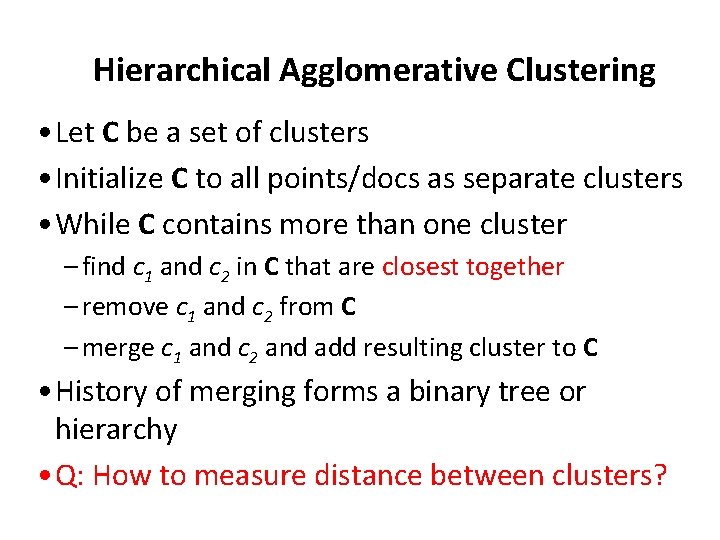 Hierarchical Agglomerative Clustering • Let C be a set of clusters • Initialize C