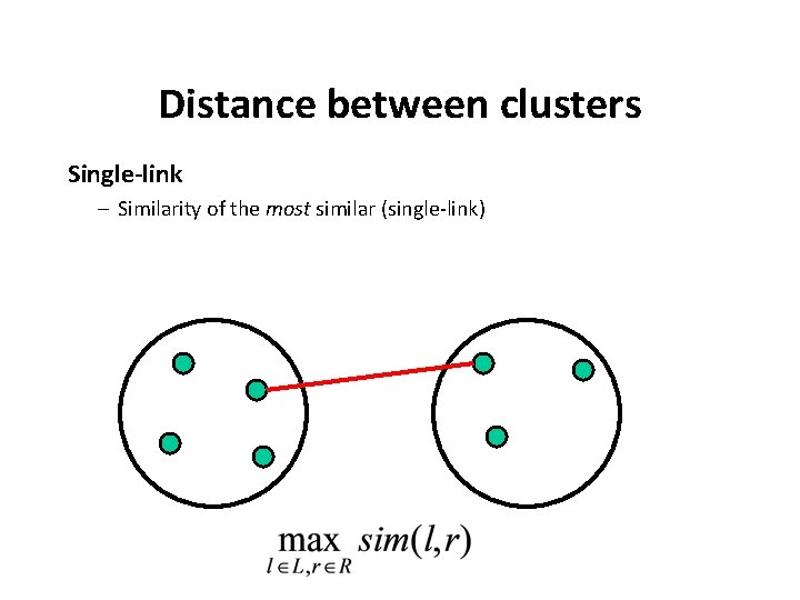 Distance between clusters Single-link – Similarity of the most similar (single-link) 