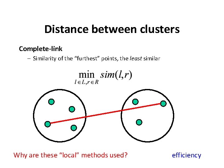 Distance between clusters Complete-link – Similarity of the “furthest” points, the least similar Why