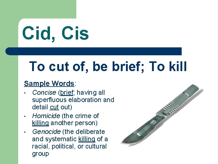 Cid, Cis To cut of, be brief; To kill Sample Words: • • •