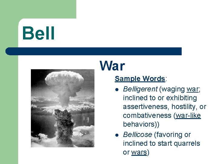 Bell War Sample Words: l Belligerent (waging war; inclined to or exhibiting assertiveness, hostility,