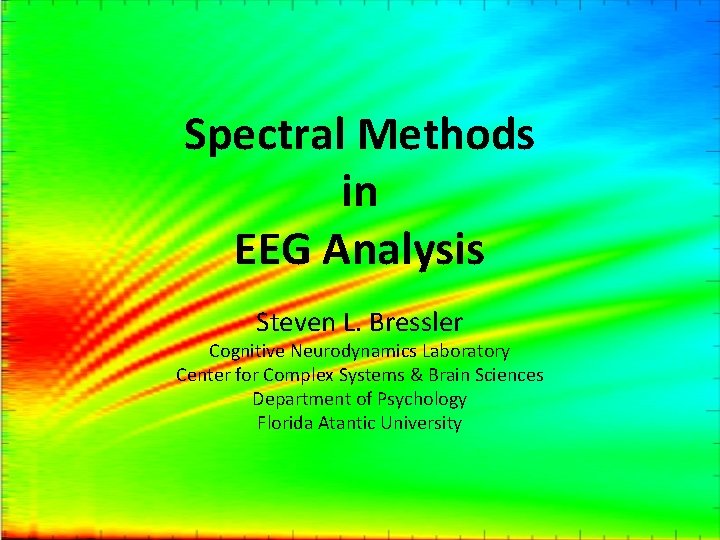 Spectral Methods in EEG Analysis Steven L. Bressler Cognitive Neurodynamics Laboratory Center for Complex