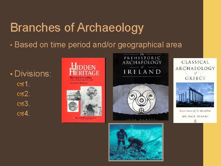 Branches of Archaeology • Based on time period and/or geographical area • Divisions: 1.
