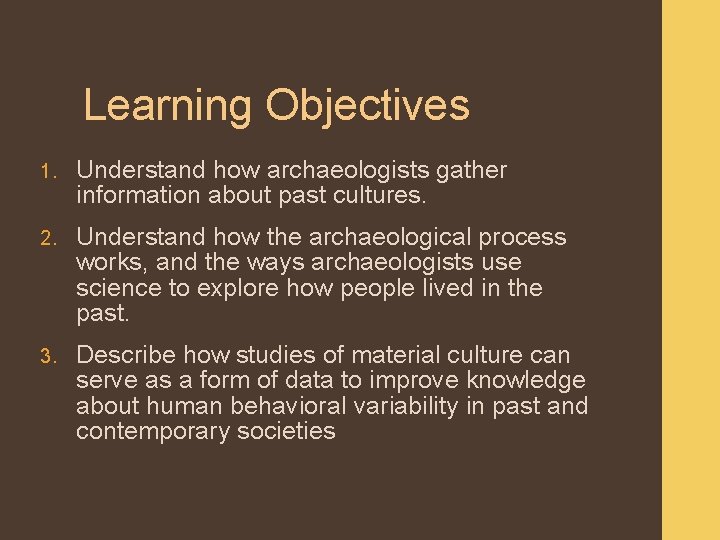 Learning Objectives 1. Understand how archaeologists gather information about past cultures. 2. Understand how
