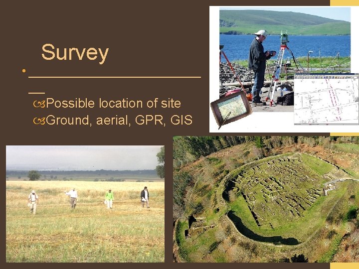 Survey • ___________ __ Possible location of site Ground, aerial, GPR, GIS 