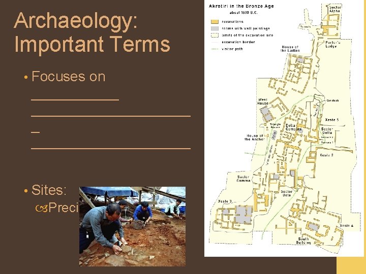 Archaeology: Important Terms • Focuses on ________________ _ __________ • Sites: Precise _____ 