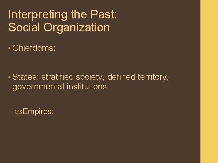 Interpreting the Past: Social Organization • Chiefdoms: • States: stratified society, defined territory, governmental